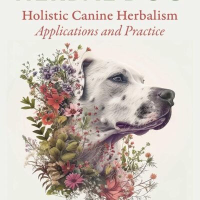 The Herbal Dog: Holistic Canine Herbalism Applications and Practice